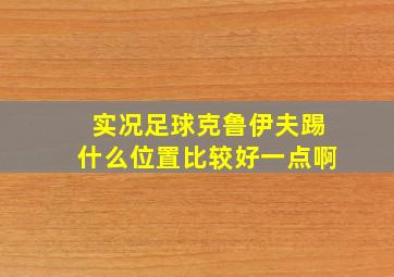 实况足球克鲁伊夫踢什么位置比较好一点啊