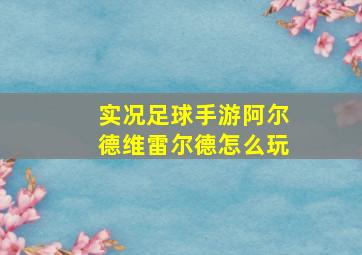 实况足球手游阿尔德维雷尔德怎么玩