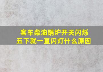 客车柴油锅炉开关闪烁五下就一直闪灯什么原因