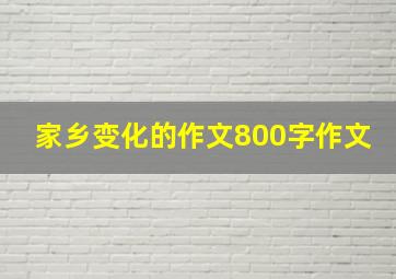 家乡变化的作文800字作文