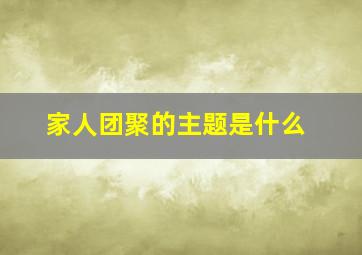 家人团聚的主题是什么