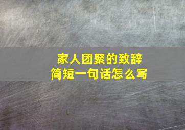 家人团聚的致辞简短一句话怎么写