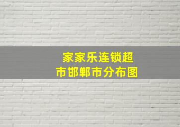 家家乐连锁超市邯郸市分布图