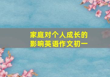 家庭对个人成长的影响英语作文初一