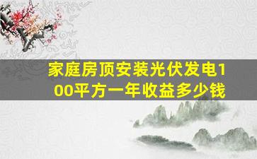 家庭房顶安装光伏发电100平方一年收益多少钱