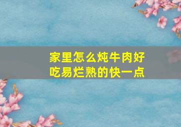 家里怎么炖牛肉好吃易烂熟的快一点