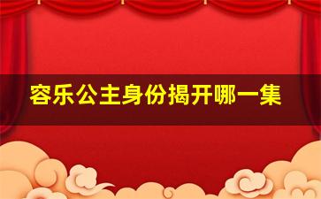 容乐公主身份揭开哪一集