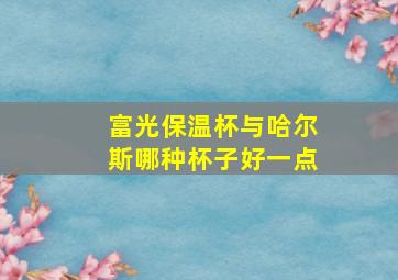 富光保温杯与哈尔斯哪种杯子好一点