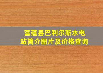 富蕴县巴利尔斯水电站简介图片及价格查询