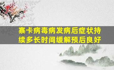 寨卡病毒病发病后症状持续多长时间缓解预后良好