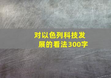 对以色列科技发展的看法300字