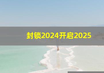 封锁2024开启2025