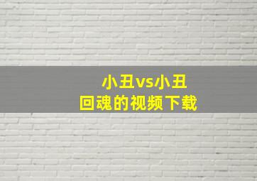 小丑vs小丑回魂的视频下载