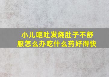 小儿呕吐发烧肚子不舒服怎么办吃什么药好得快