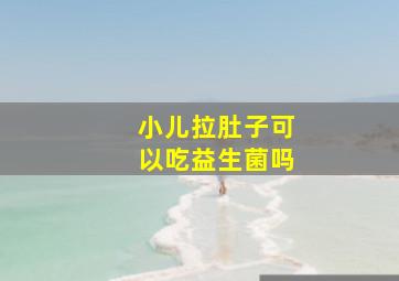 小儿拉肚子可以吃益生菌吗