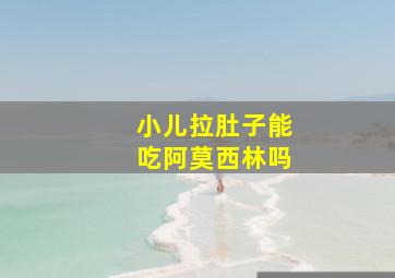 小儿拉肚子能吃阿莫西林吗