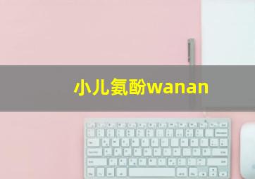 小儿氨酚wanan