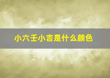 小六壬小吉是什么颜色