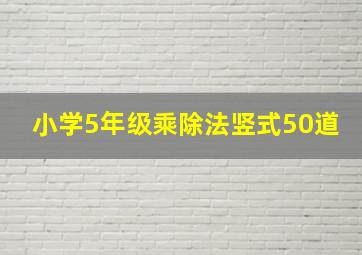 小学5年级乘除法竖式50道