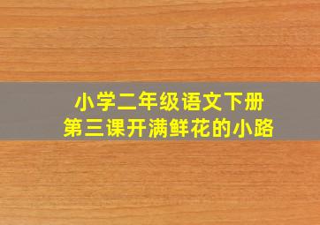 小学二年级语文下册第三课开满鲜花的小路