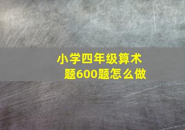 小学四年级算术题600题怎么做