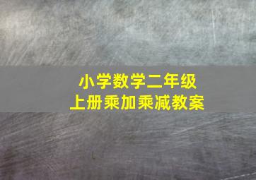 小学数学二年级上册乘加乘减教案