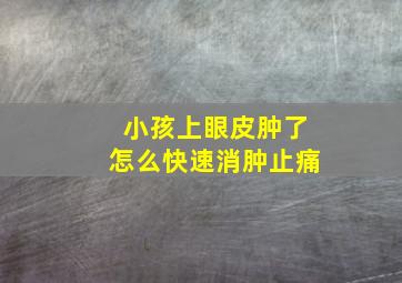 小孩上眼皮肿了怎么快速消肿止痛