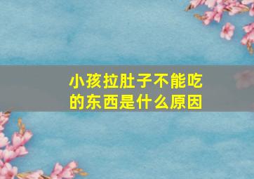 小孩拉肚子不能吃的东西是什么原因