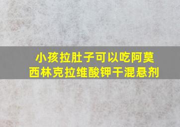 小孩拉肚子可以吃阿莫西林克拉维酸钾干混悬剂