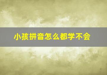 小孩拼音怎么都学不会