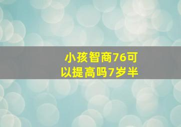 小孩智商76可以提高吗7岁半