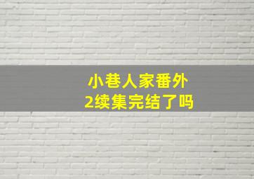 小巷人家番外2续集完结了吗