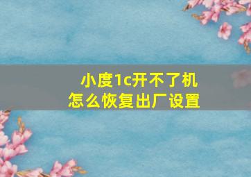 小度1c开不了机怎么恢复出厂设置