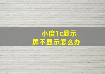 小度1c显示屏不显示怎么办