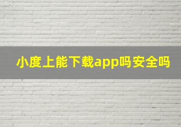 小度上能下载app吗安全吗