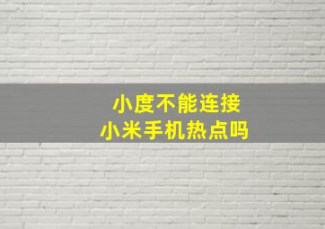 小度不能连接小米手机热点吗