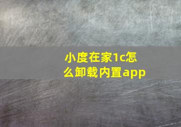 小度在家1c怎么卸载内置app