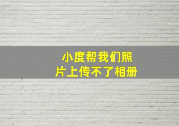 小度帮我们照片上传不了相册