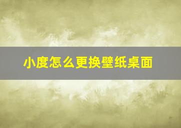 小度怎么更换壁纸桌面