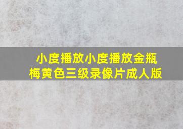 小度播放小度播放金瓶梅黄色三级录像片成人版