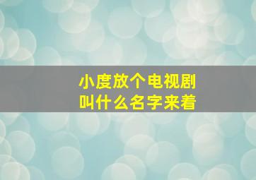 小度放个电视剧叫什么名字来着