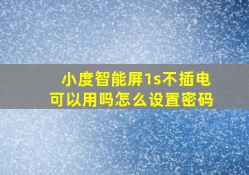 小度智能屏1s不插电可以用吗怎么设置密码