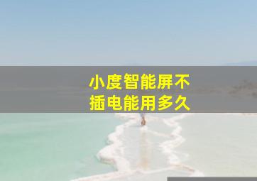 小度智能屏不插电能用多久