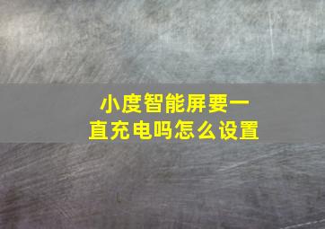 小度智能屏要一直充电吗怎么设置