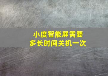 小度智能屏需要多长时间关机一次