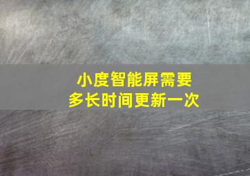 小度智能屏需要多长时间更新一次