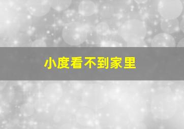 小度看不到家里