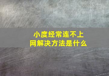 小度经常连不上网解决方法是什么