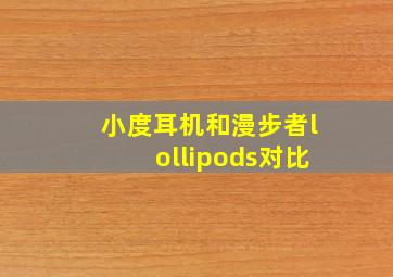 小度耳机和漫步者lollipods对比