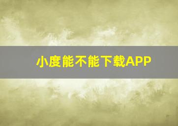 小度能不能下载APP